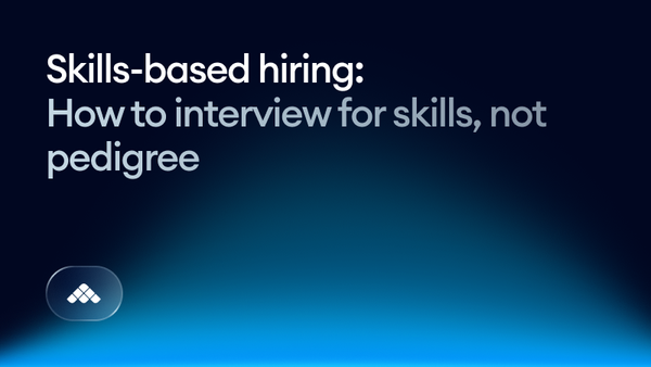 Skills-based hiring: how to interview for skills, not pedigree