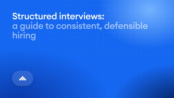 Structured interviews: The complete guide to comparable, defensible hiring