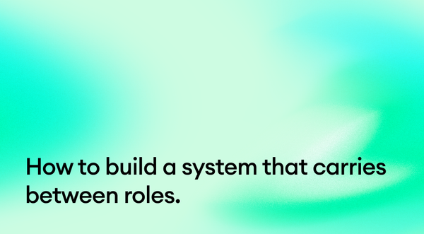 How to build a system that carries between roles.