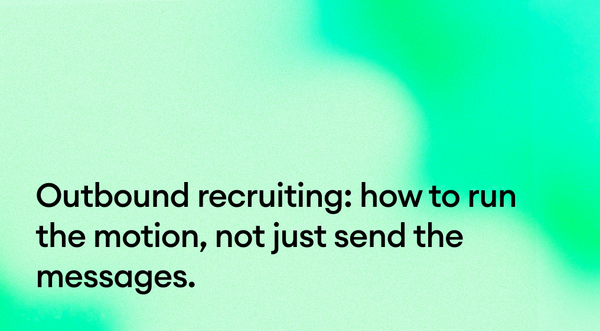 Outbound recruiting: how to run the motion, not just send the messages.