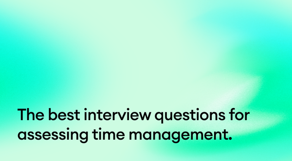 The best interview questions for assessing time management.