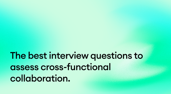 The best interview questions to assess cross-functional collaboration.