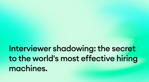 Interviewer shadowing: The secret to the world's most effective hiring machines