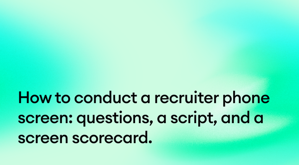 How to conduct a recruiter phone screen: questions, a script, and a screen scorecard.