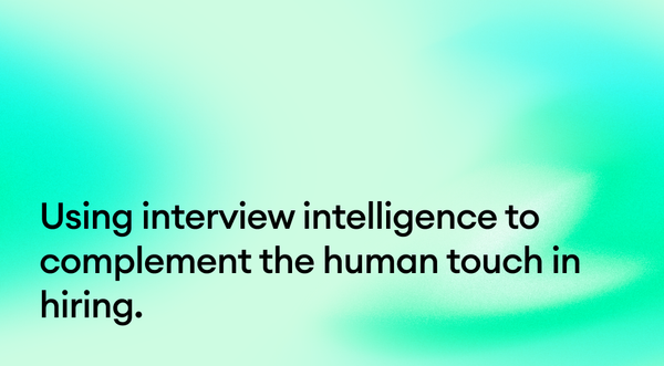 Using interview intelligence to complement the human touch in hiring