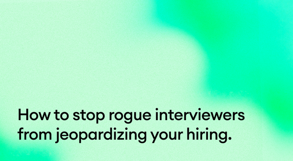 How to stop rogue interviewers from jeopardizing your hiring.