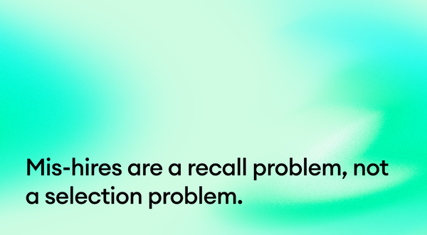 Mis-hires are a recall problem, not a selection problem.