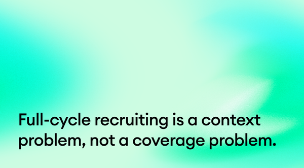 Full-cycle recruiting is a context problem, not a coverage problem: the 6 stages where hiring signal quietly dies