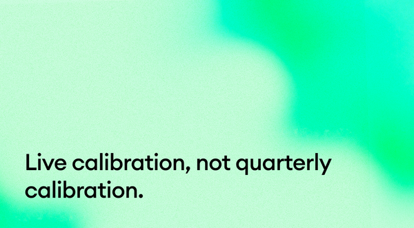 Live calibration, not quarterly calibration.