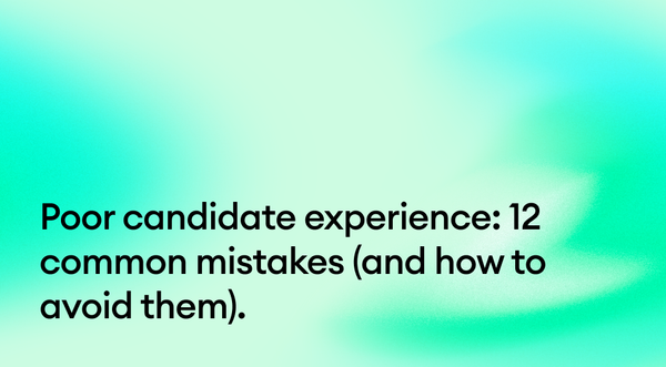 Poor candidate experience: 12 common mistakes (and how to avoid them).