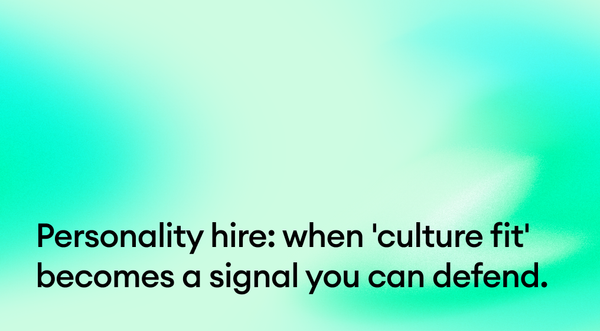 Personality hire: when 'culture fit' becomes a signal you can defend.