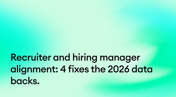 Recruiter and hiring manager alignment: 4 fixes the 2026 data backs.