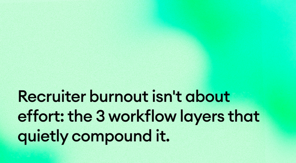 Recruiter burnout isn't about effort: the 3 workflow layers that quietly compound it.