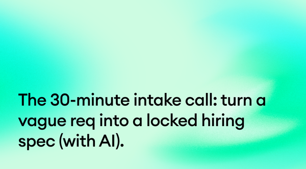 The 30-minute intake call: turn a vague req into a locked hiring spec (with AI)