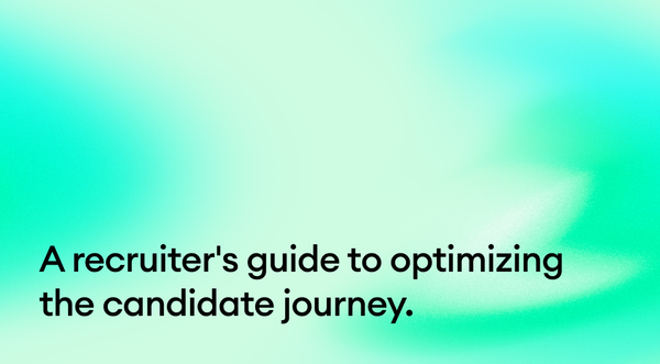 A recruiter's guide to optimizing the candidate journey.