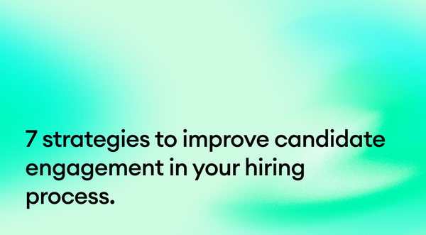 7 strategies to improve candidate engagement in your hiring process