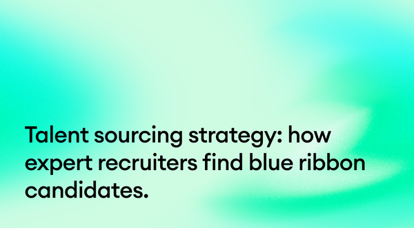Talent sourcing strategy: How expert recruiters find blue ribbon candidates