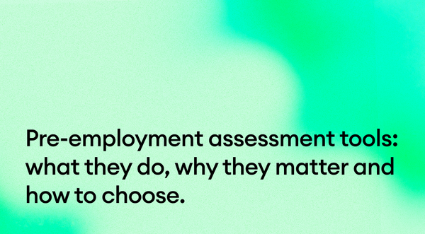 Pre-employment assessment tools: what they do, why they matter and how to choose.