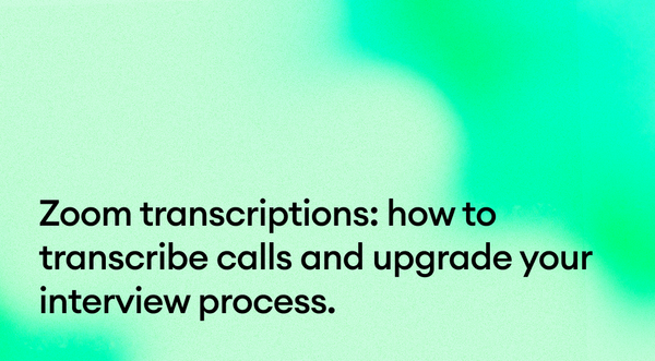 Zoom transcriptions: how to transcribe calls and upgrade your interview process.