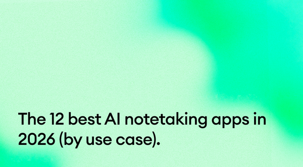 The 12 best AI notetaking apps in 2026 (by use case).