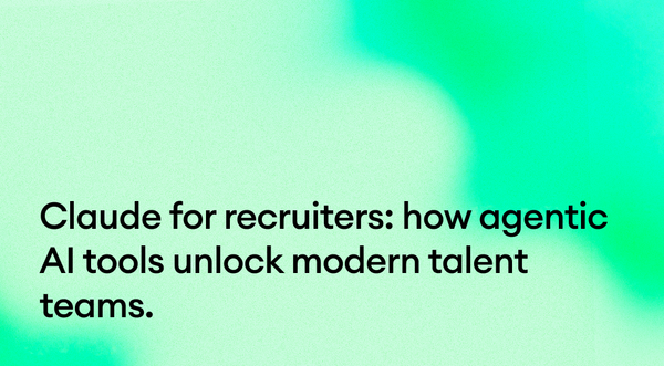 Claude for recruiters: how agentic AI tools unlock modern talent teams.
