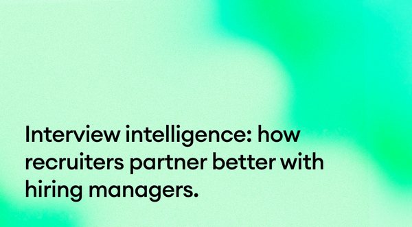 Interview intelligence: how recruiters partner better with hiring managers