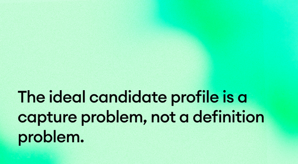 The ideal candidate profile is a capture problem, not a definition problem.