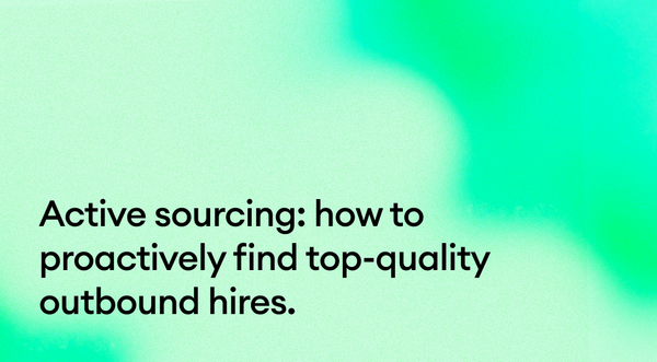 Active sourcing: How to proactively find top-quality outbound hires