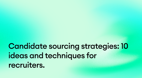 Candidate sourcing strategies: 11 ideas and techniques for recruiters