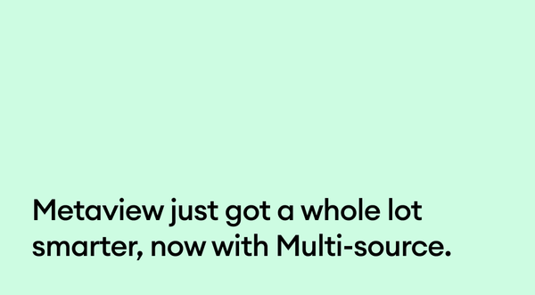 Metaview just got a whole lot smarter—now with Multi-source
