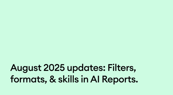August 2025 updates: Filters, formats, & skills in AI Reports.