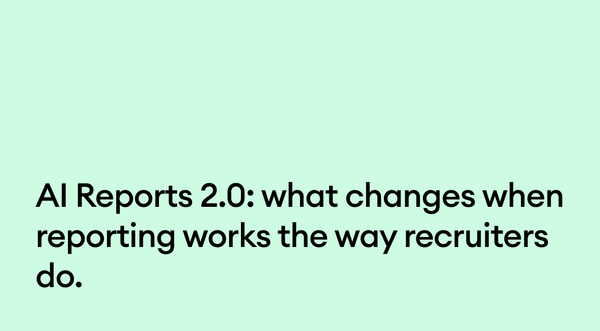 AI Reports 2.0: what changes when reporting works the way recruiters do.