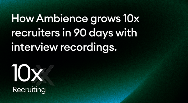 How Ambience grows 10x recruiters in 90 days with interview recordings.