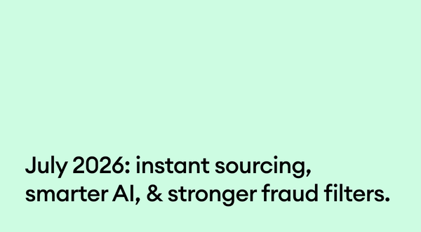 July 2026: Instant sourcing, smarter AI, & stronger fraud filters
