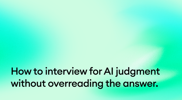 How to interview for AI judgment without overreading the answer