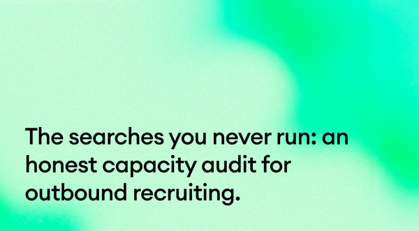 The searches you never run: an honest capacity audit for outbound recruiting