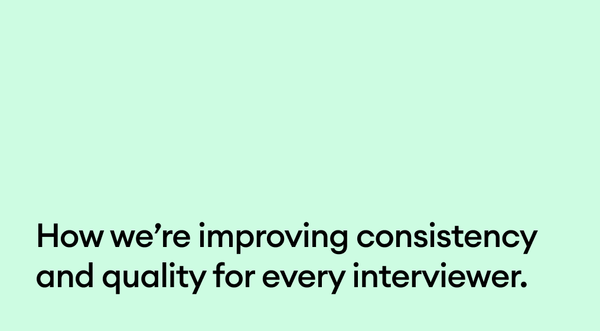 How we’re improving consistency and quality for every interviewer