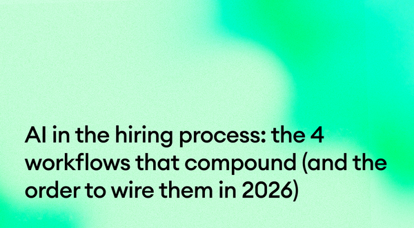 AI in the hiring process: the 4 workflows that compound (and the order to wire them in 2026)