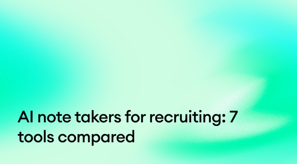 AI note takers for recruiting: 7 tools compared
