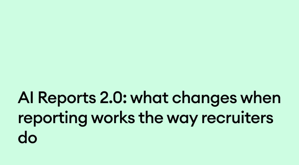 AI Reports 2.0: what changes when reporting works the way recruiters do