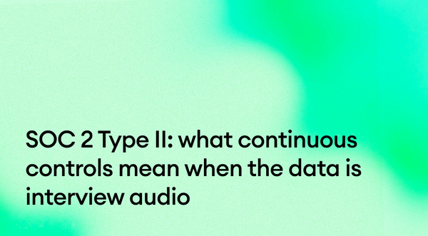 SOC 2 Type II: what continuous controls mean when the data is interview audio