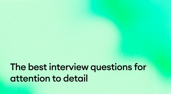The best interview questions for attention to detail