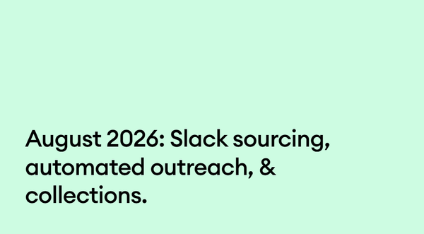 August 2026: Slack sourcing, automated outreach, & collections.