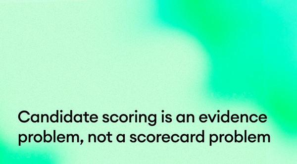 Candidate scoring is an evidence problem, not a scorecard problem: the 4 components of a defensible rating