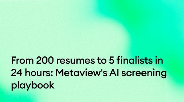From 200 resumes to 5 finalists in 24 hours: Metaview's AI screening playbook