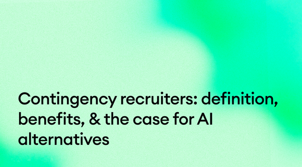 Contingency recruiters: definition, benefits, & the case for AI alternatives