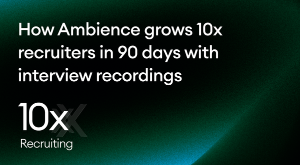 How Ambience grows 10x recruiters in 90 days with interview recordings