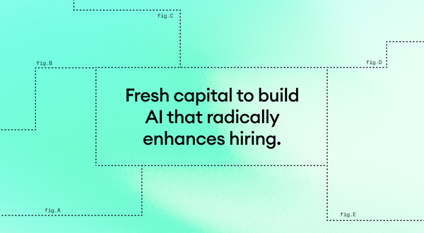 Fresh capital to build AI that radically enhances hiring.