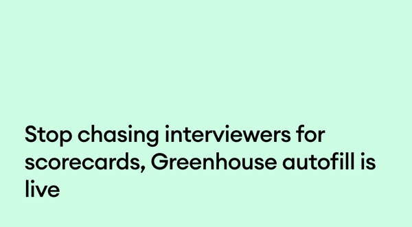 Stop chasing interviewers for scorecards, Greenhouse autofill is live