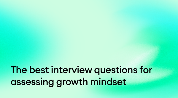 The best interview questions for assessing growth mindset